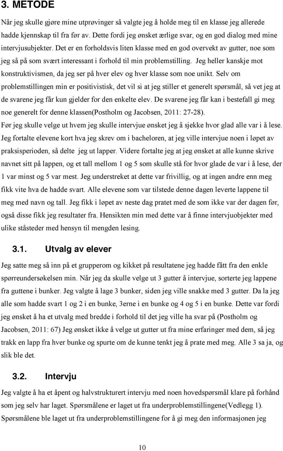 Det er en forholdsvis liten klasse med en god overvekt av gutter, noe som jeg så på som svært interessant i forhold til min problemstilling.