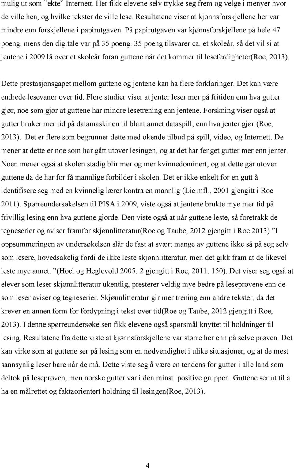 35 poeng tilsvarer ca. et skoleår, så det vil si at jentene i 2009 lå over et skoleår foran guttene når det kommer til leseferdigheter(roe, 2013).