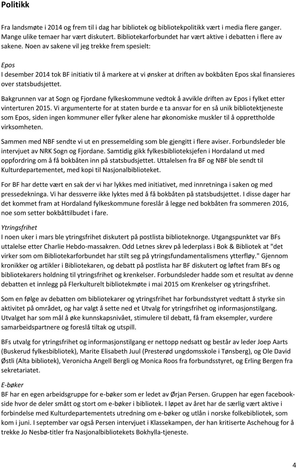 Noen av sakene vil jeg trekke frem spesielt: Epos I desember 2014 tok BF initiativ til å markere at vi ønsker at driften av bokbåten Epos skal finansieres over statsbudsjettet.