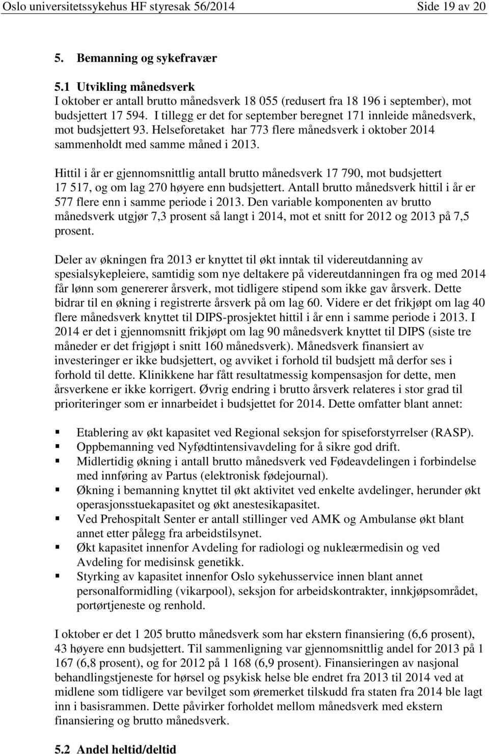 I tillegg er det for september beregnet 171 innleide månedsverk, mot budsjettert 93. Helseforetaket har 773 flere månedsverk i oktober 2014 sammenholdt med samme måned i 2013.