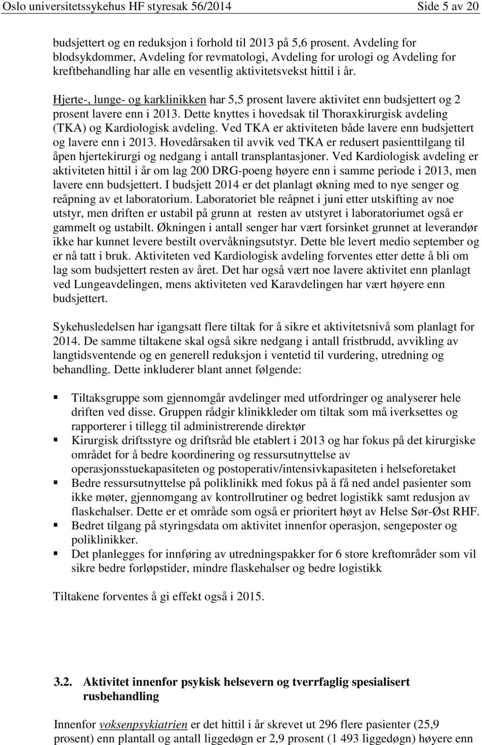 Hjerte-, lunge- og karklinikken har 5,5 prosent lavere aktivitet enn budsjettert og 2 prosent lavere enn i 2013. Dette knyttes i hovedsak til Thoraxkirurgisk avdeling (TKA) og Kardiologisk avdeling.