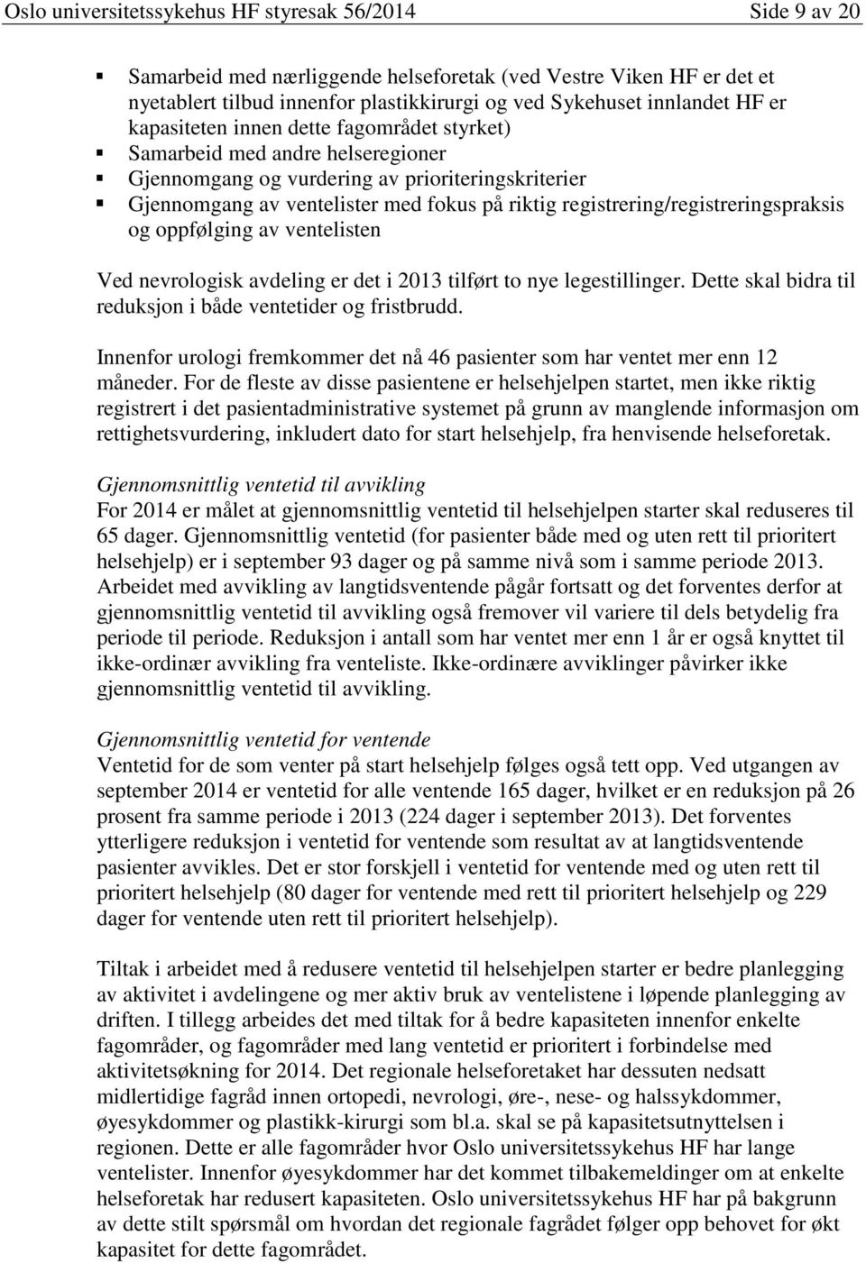 registrering/registreringspraksis og oppfølging av ventelisten Ved nevrologisk avdeling er det i 2013 tilført to nye legestillinger. Dette skal bidra til reduksjon i både ventetider og fristbrudd.