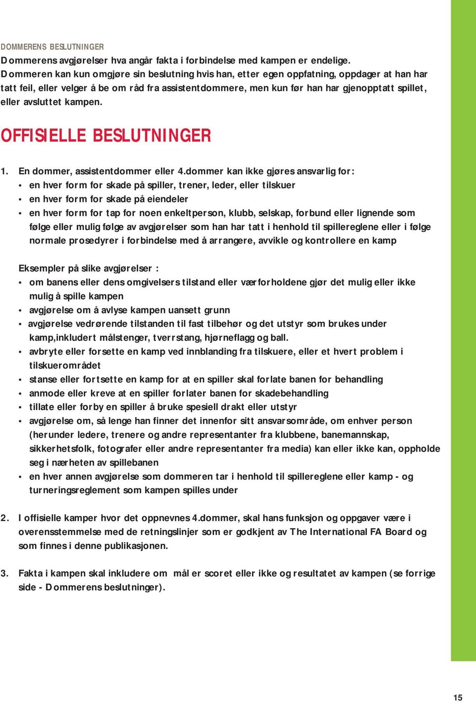 avsluttet kampen. OFFISIELLE BESLUTNINGER 1. En dommer, assistentdommer eller 4.