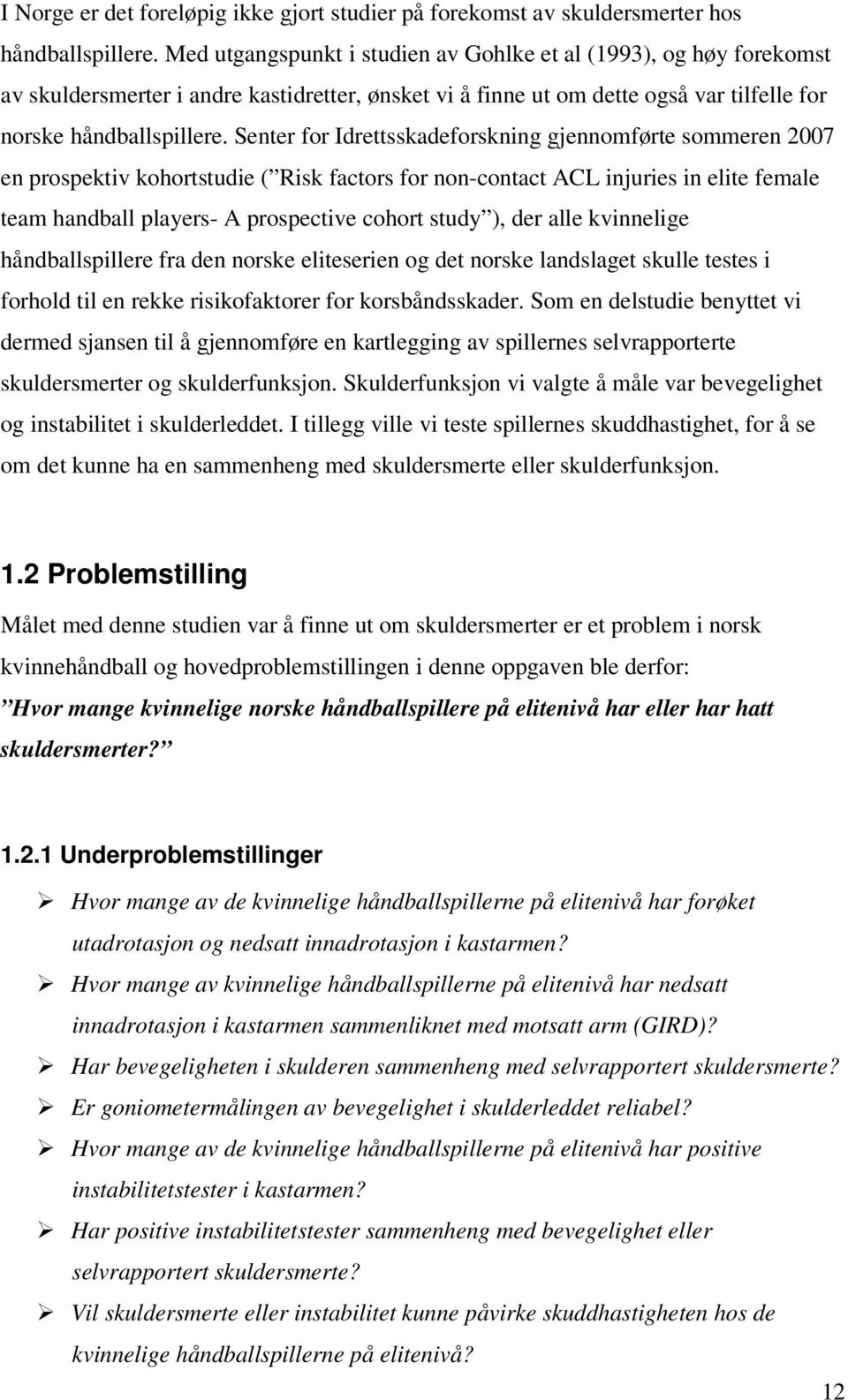 Senter for Idrettsskadeforskning gjennomførte sommeren 2007 en prospektiv kohortstudie ( Risk factors for non-contact ACL injuries in elite female team handball players- A prospective cohort study ),