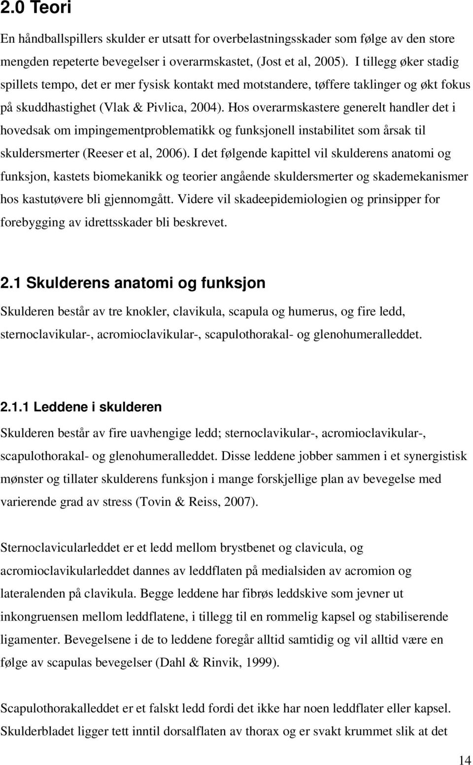 Hos overarmskastere generelt handler det i hovedsak om impingementproblematikk og funksjonell instabilitet som årsak til skuldersmerter (Reeser et al, 2006).