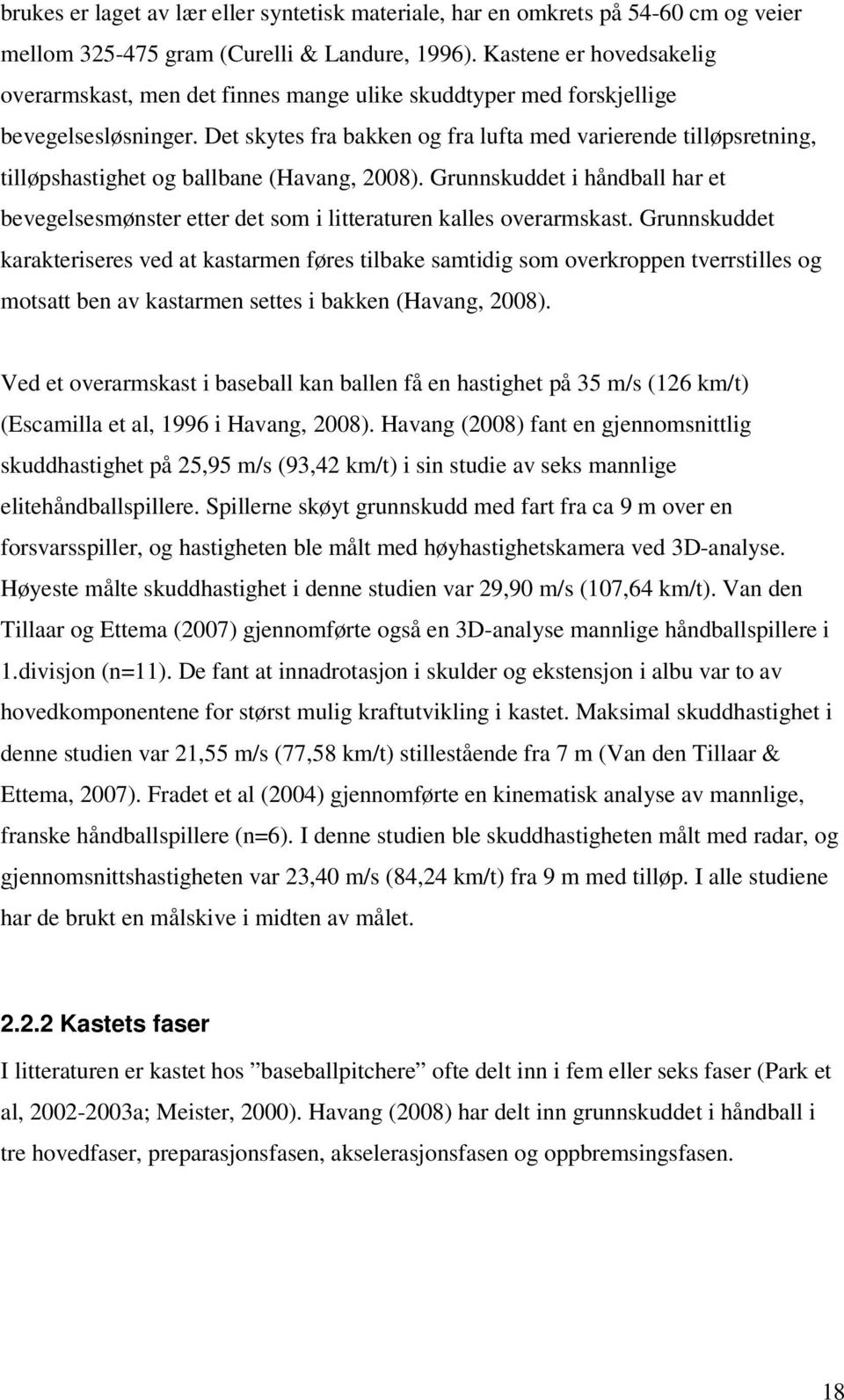 Det skytes fra bakken og fra lufta med varierende tilløpsretning, tilløpshastighet og ballbane (Havang, 2008).