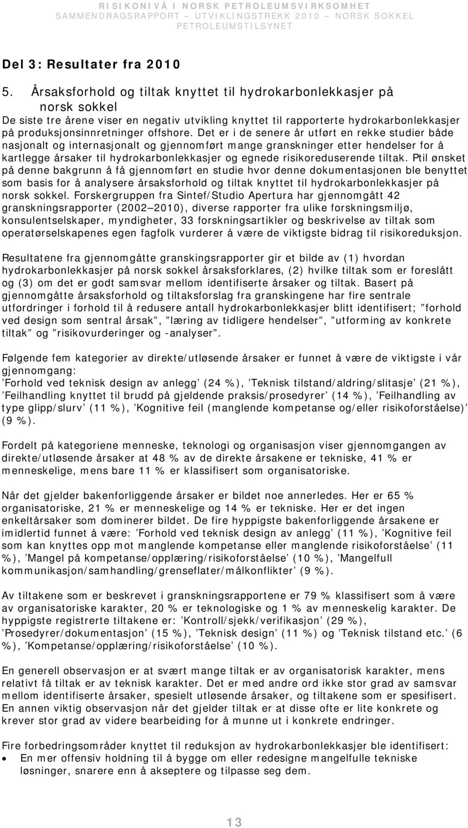 Det er i de senere år utført en rekke studier både nasjonalt og internasjonalt og gjennomført mange granskninger etter hendelser for å kartlegge årsaker til hydrokarbonlekkasjer og egnede