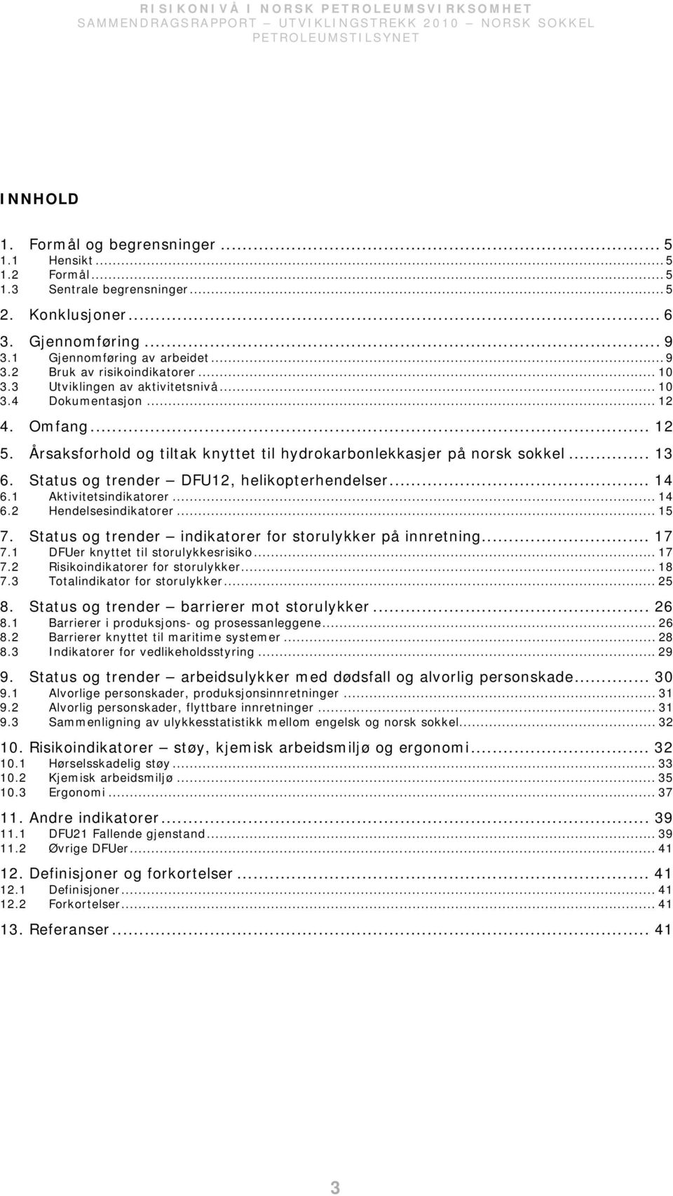 Status og trender DFU12, helikopterhendelser... 14 6.1 Aktivitetsindikatorer... 14 6.2 Hendelsesindikatorer... 15 7. Status og trender indikatorer for storulykker på innretning... 17 7.