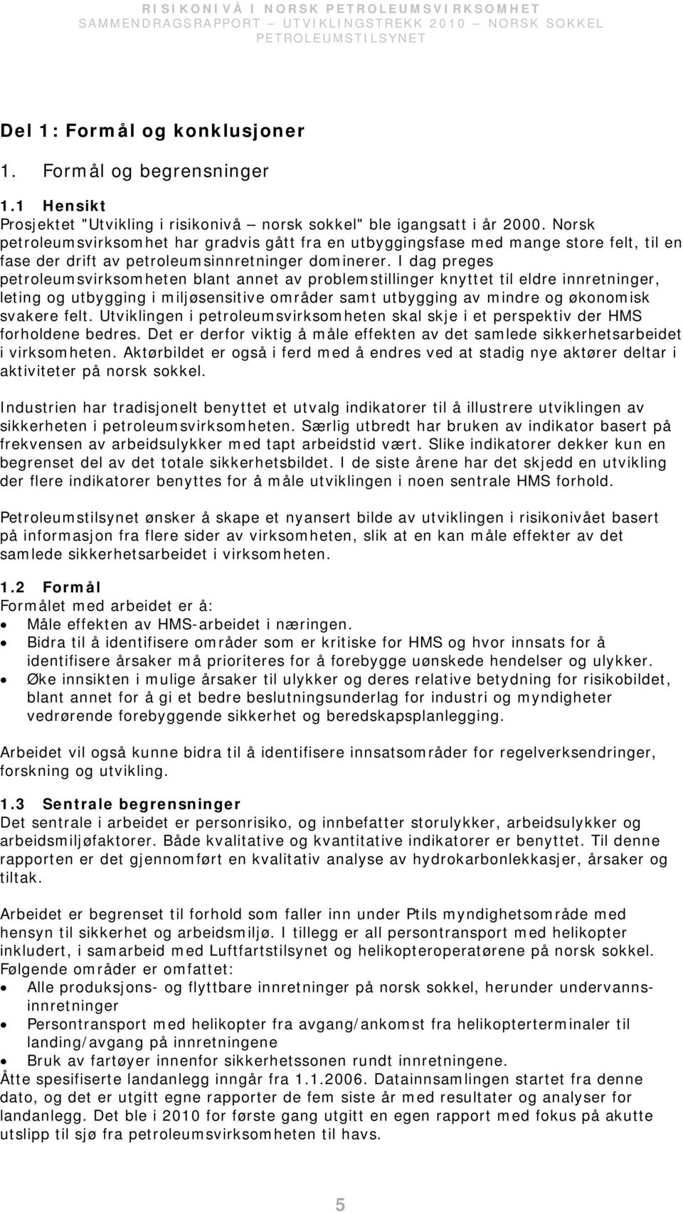 I dag preges petroleumsvirksomheten blant annet av problemstillinger knyttet til eldre innretninger, leting og utbygging i miljøsensitive områder samt utbygging av mindre og økonomisk svakere felt.