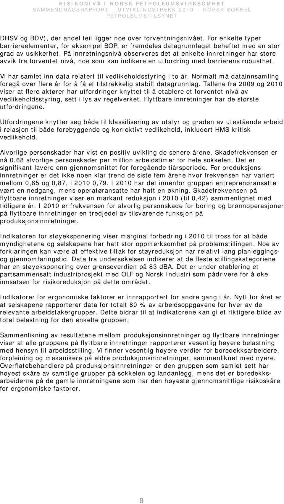 Vi har samlet inn data relatert til vedlikeholdsstyring i to år. Normalt må datainnsamling foregå over flere år for å få et tilstrekkelig stabilt datagrunnlag.