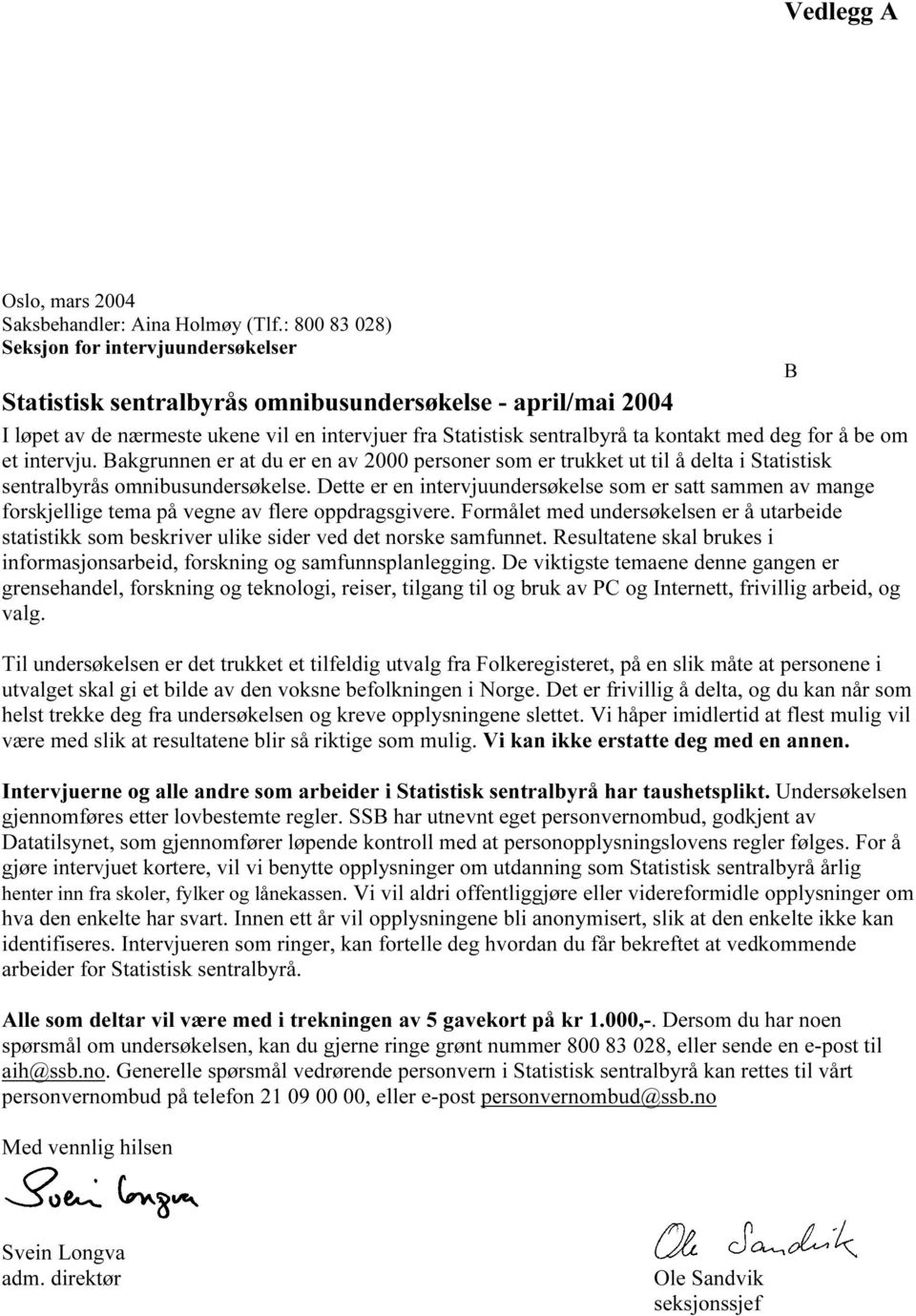 deg for å be om et intervju. Bakgrunnen er at du er en av 2000 personer som er trukket ut til å delta i Statistisk sentralbyrås omnibusundersøkelse.