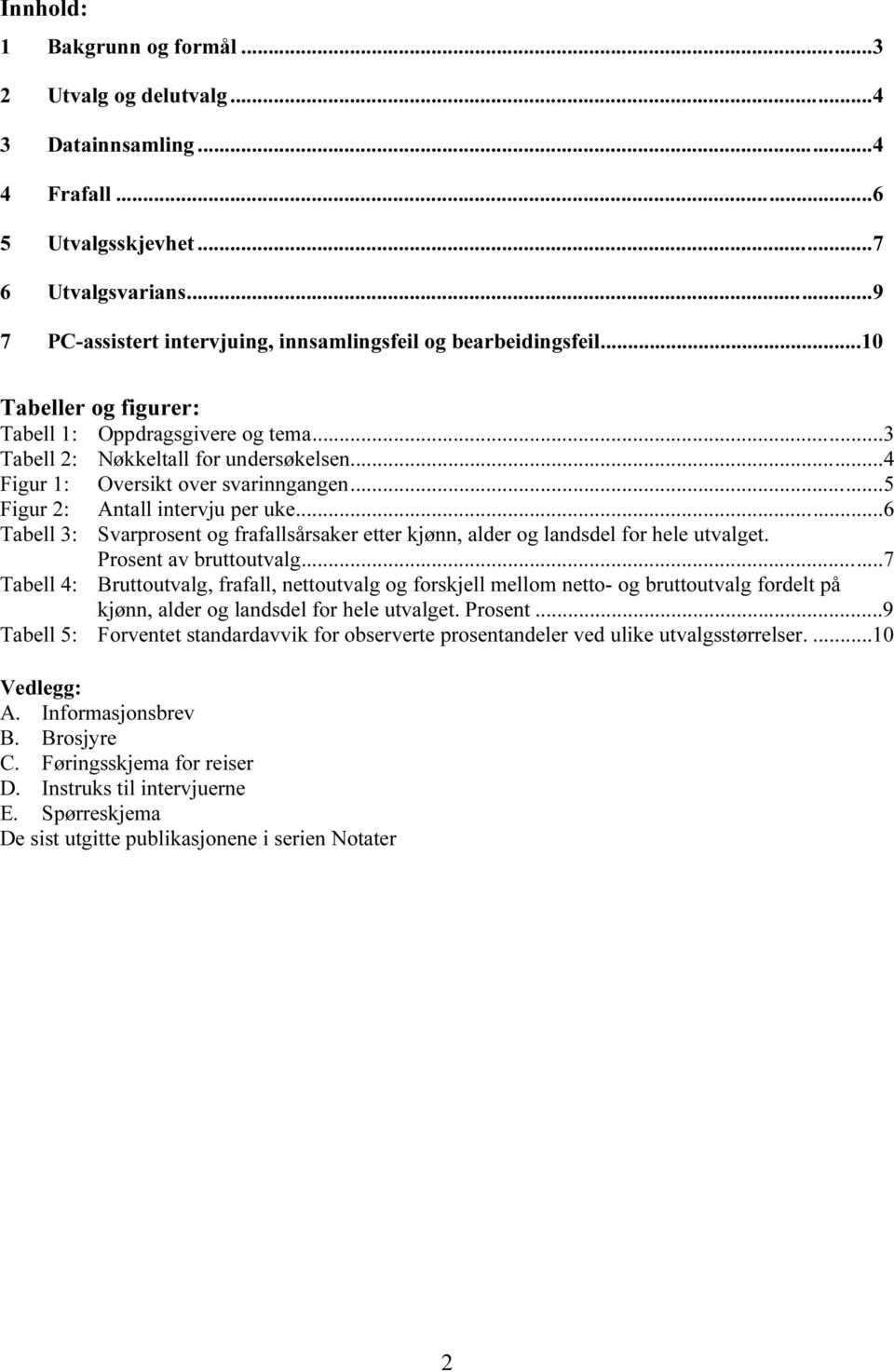 ..6 Tabell 3: Svarprosent og frafallsårsaker etter kjønn, alder og landsdel for hele utvalget. Prosent av bruttoutvalg.