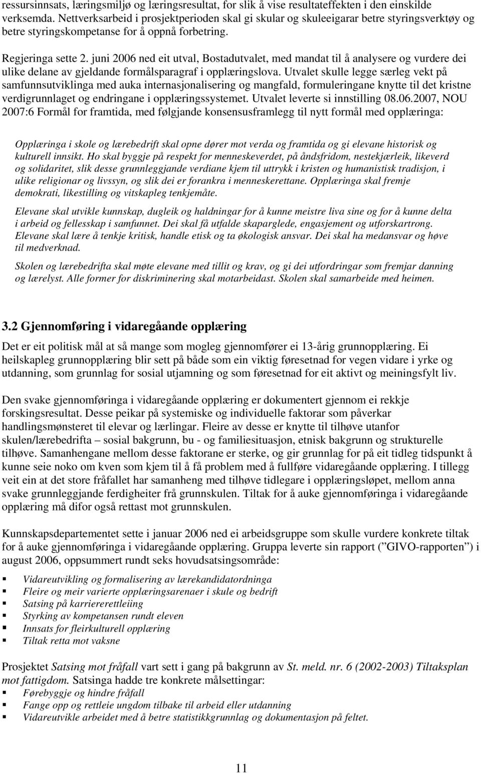 juni 2006 ned eit utval, Bostadutvalet, med mandat til å analysere og vurdere dei ulike delane av gjeldande formålsparagraf i opplæringslova.