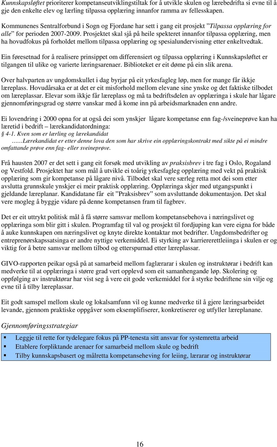 Prosjektet skal sjå på heile spekteret innanfor tilpassa opplæring, men ha hovudfokus på forholdet mellom tilpassa opplæring og spesialundervisning etter enkeltvedtak.