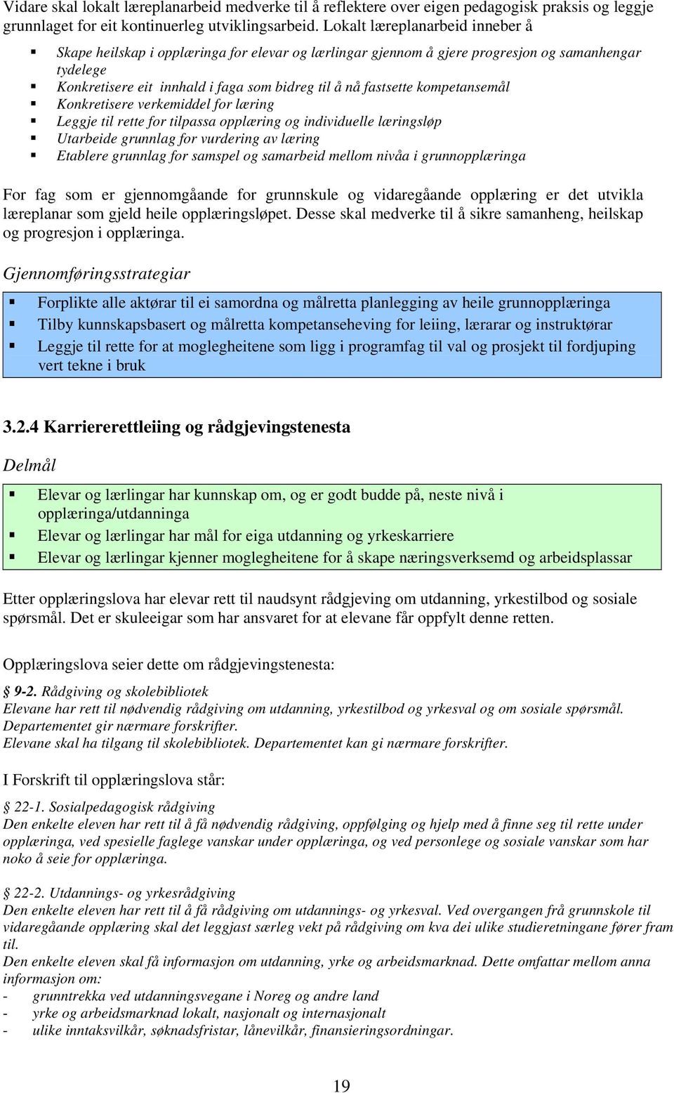 kompetansemål Konkretisere verkemiddel for læring Leggje til rette for tilpassa opplæring og individuelle læringsløp Utarbeide grunnlag for vurdering av læring Etablere grunnlag for samspel og