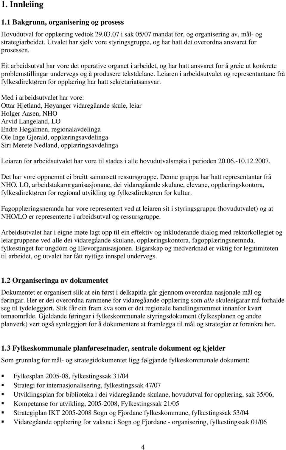 Eit arbeidsutval har vore det operative organet i arbeidet, og har hatt ansvaret for å greie ut konkrete problemstillingar undervegs og å produsere tekstdelane.