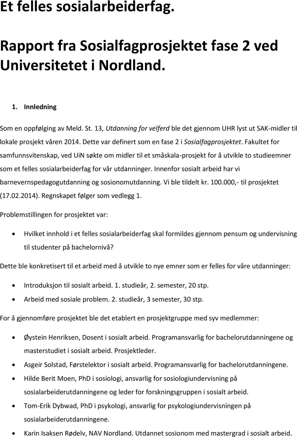 Fakultet for samfunnsvitenskap, ved UiN søkte om midler til et småskala-prosjekt for å utvikle to studieemner som et felles sosialarbeiderfag for vår utdanninger.