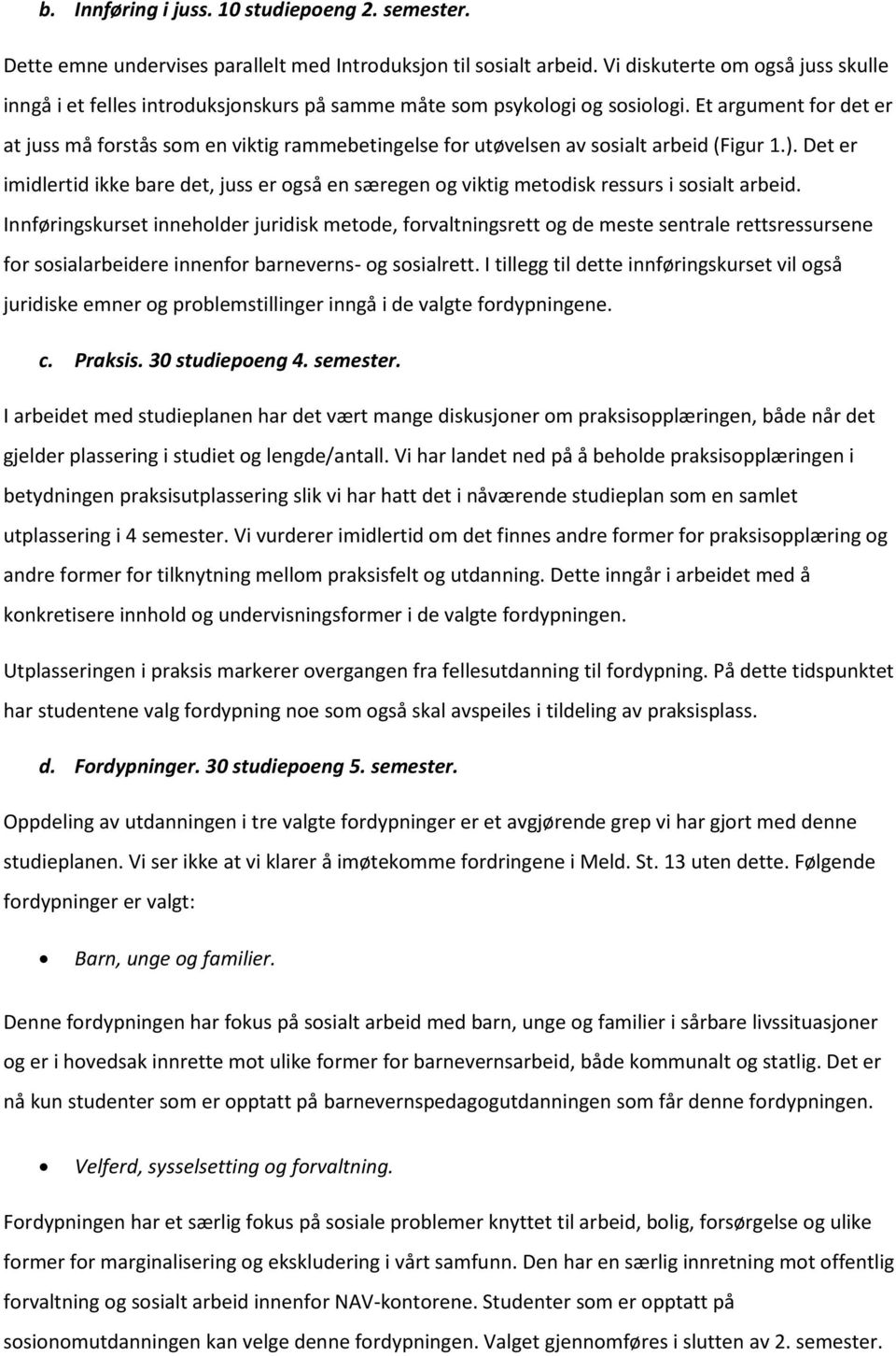 Et argument for det er at juss må forstås som en viktig rammebetingelse for utøvelsen av sosialt arbeid (Figur 1.).