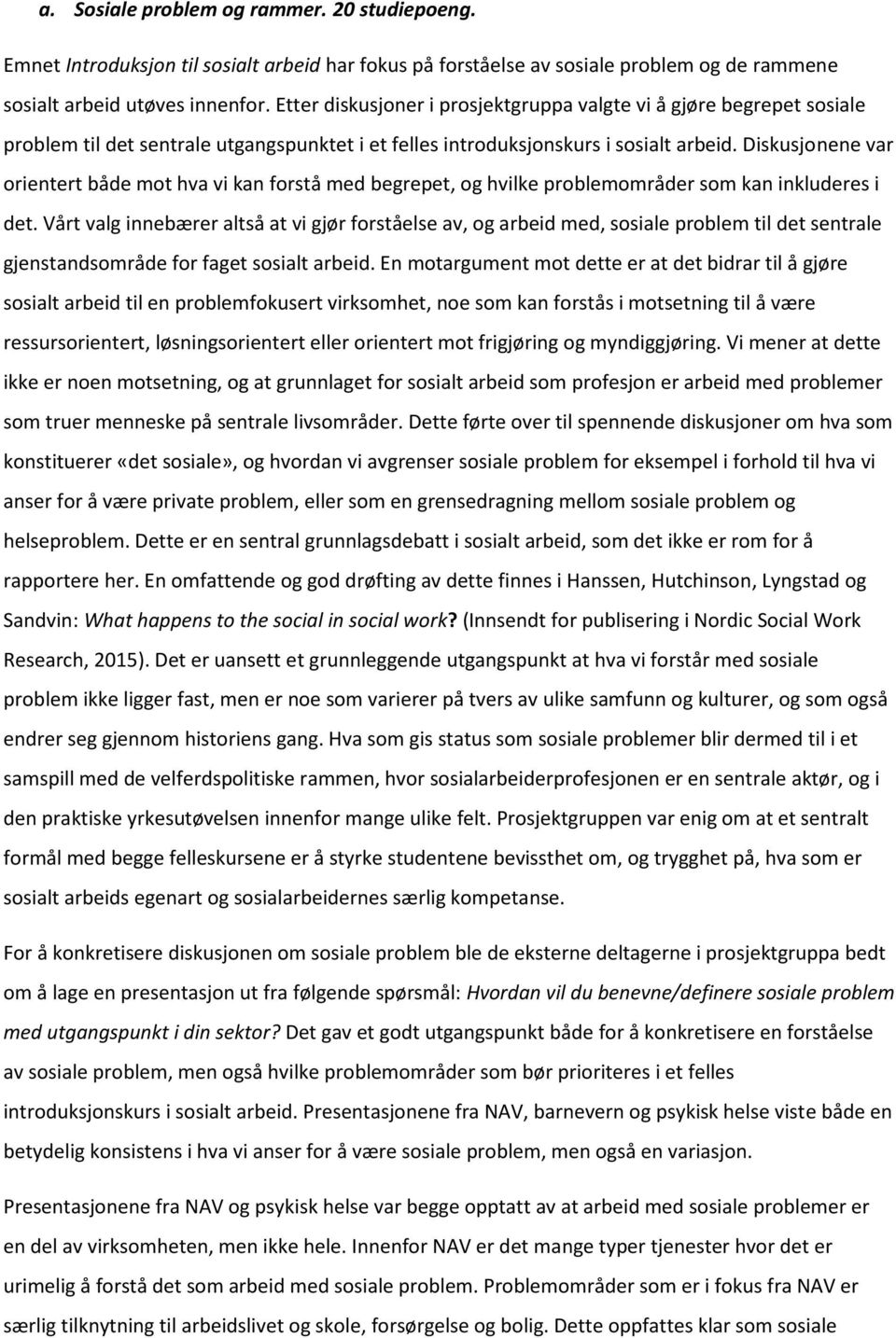 Diskusjonene var orientert både mot hva vi kan forstå med begrepet, og hvilke problemområder som kan inkluderes i det.