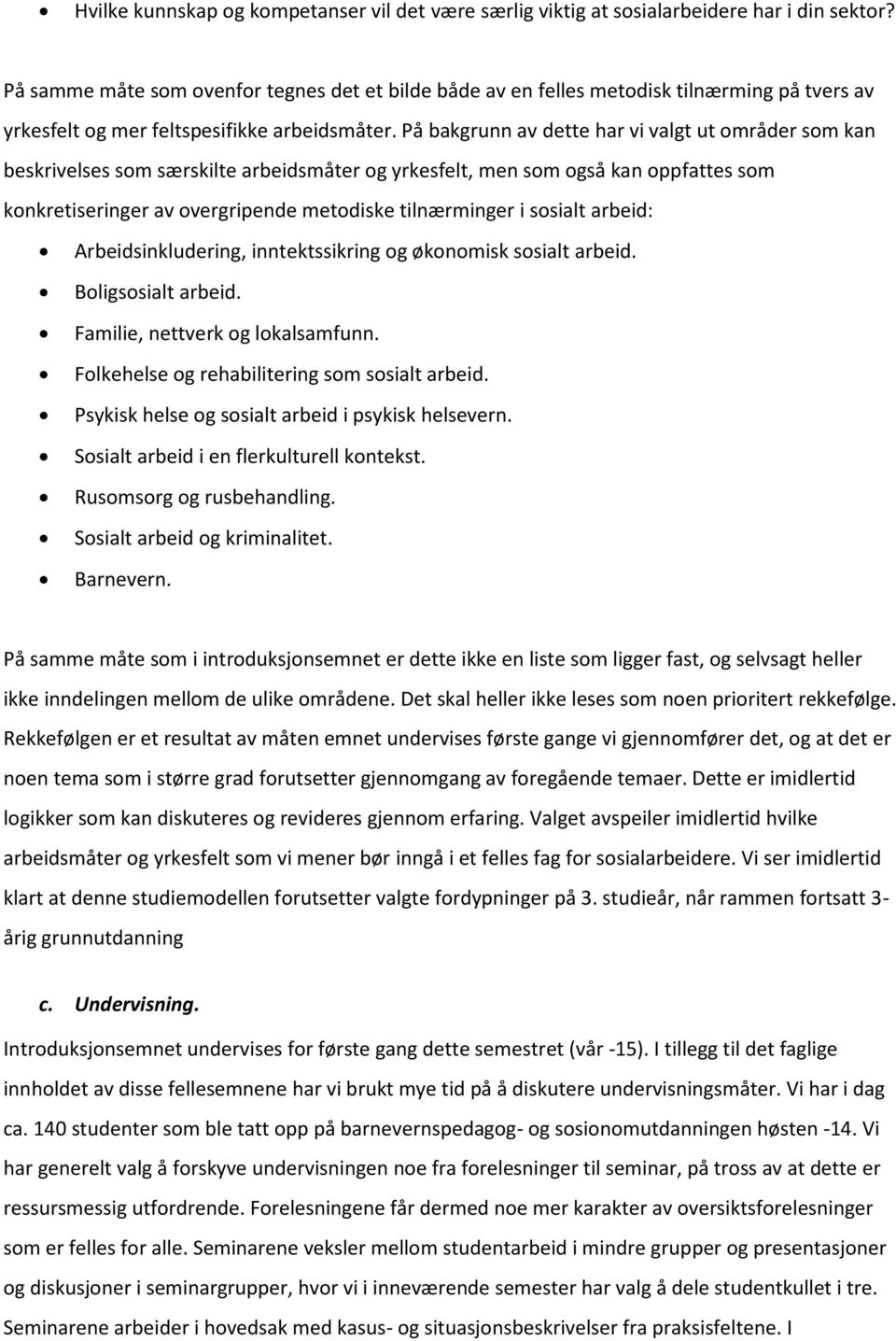 På bakgrunn av dette har vi valgt ut områder som kan beskrivelses som særskilte arbeidsmåter og yrkesfelt, men som også kan oppfattes som konkretiseringer av overgripende metodiske tilnærminger i