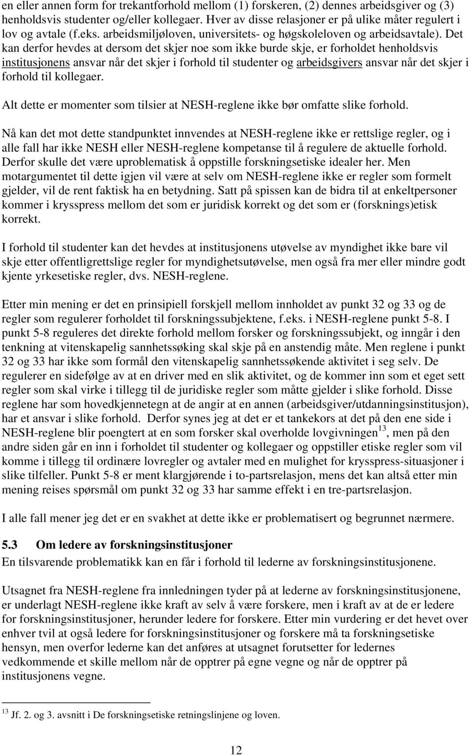 Det kan derfor hevdes at dersom det skjer noe som ikke burde skje, er forholdet henholdsvis institusjonens ansvar når det skjer i forhold til studenter og arbeidsgivers ansvar når det skjer i forhold