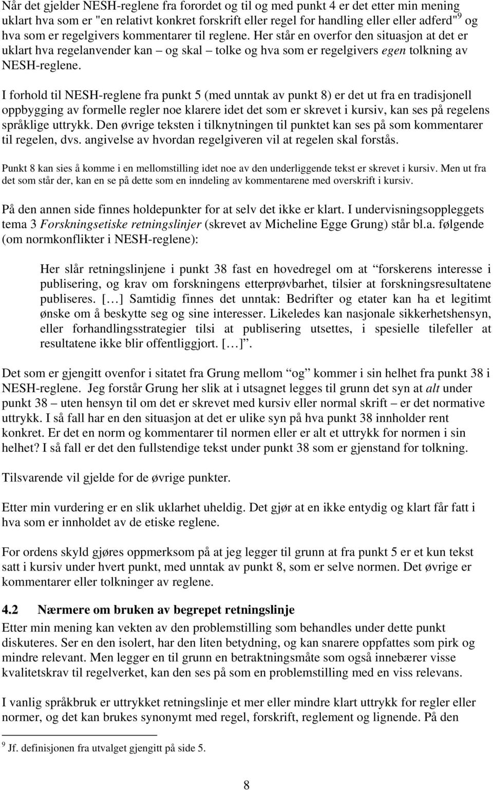 I forhold til NESH-reglene fra punkt 5 (med unntak av punkt 8) er det ut fra en tradisjonell oppbygging av formelle regler noe klarere idet det som er skrevet i kursiv, kan ses på regelens språklige