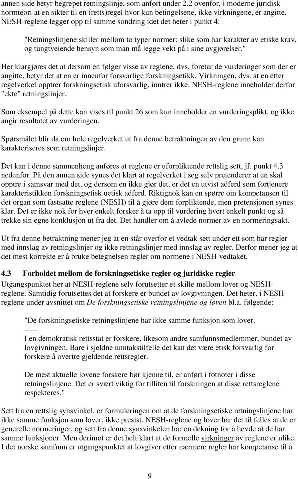 vekt på i sine avgjørelser." Her klargjøres det at dersom en følger visse av reglene, dvs. foretar de vurderinger som der er angitte, betyr det at en er innenfor forsvarlige forskningsetikk.