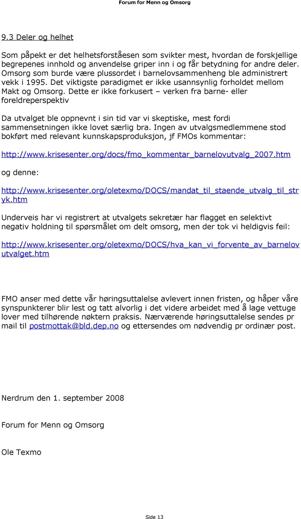 Dette er ikke forkusert verken fra barne- eller foreldreperspektiv Da utvalget ble oppnevnt i sin tid var vi skeptiske, mest fordi sammensetningen ikke lovet særlig bra.