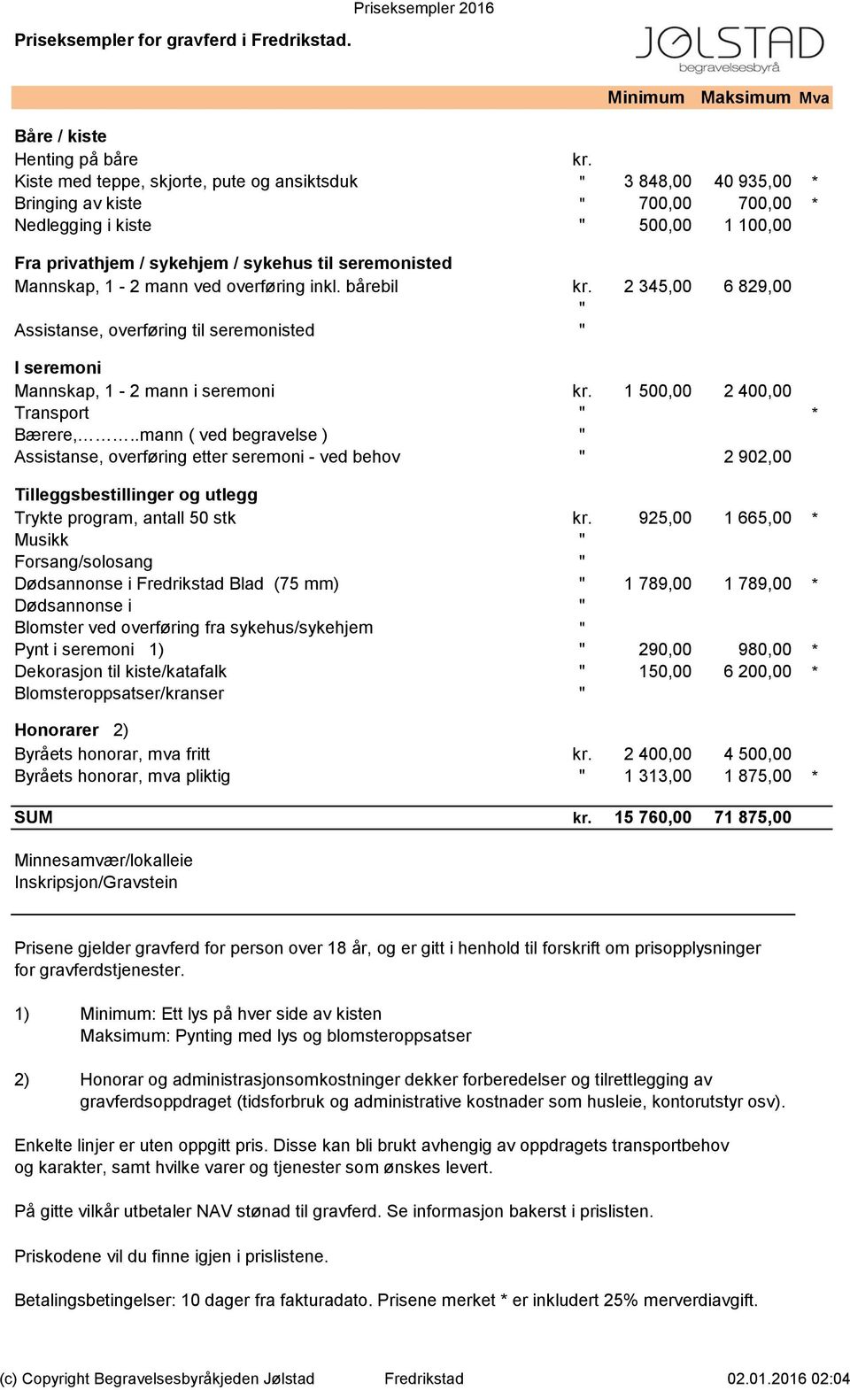 Mannskap, 1-2 mann ved overføring inkl. bårebil kr. 2 345,00 6 829,00 " Assistanse, overføring til seremonisted " I seremoni Mannskap, 1-2 mann i seremoni kr. 1 500,00 2 400,00 Transport " * Bærere,.