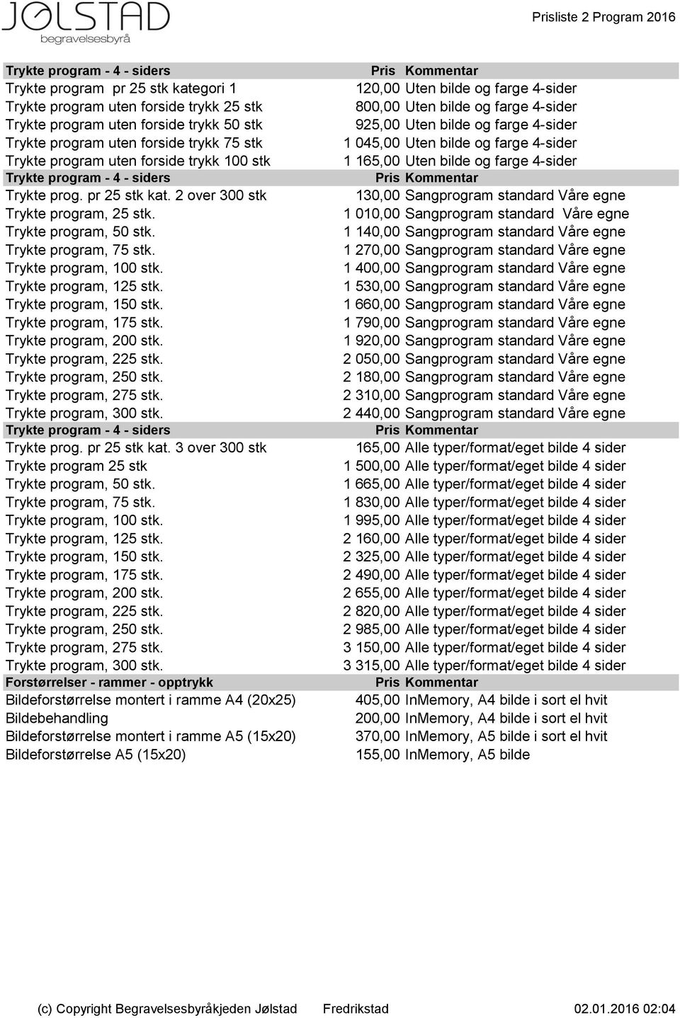 Trykte program, 100 stk. Trykte program, 125 stk. Trykte program, 150 stk. Trykte program, 175 stk. Trykte program, 200 stk. Trykte program, 225 stk. Trykte program, 250 stk. Trykte program, 275 stk.