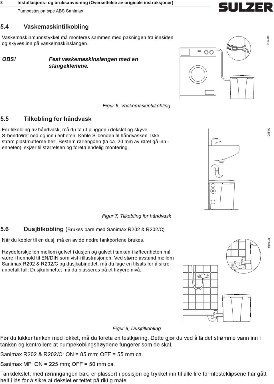 Figur 6, Vaskemaskintilkobling 5.5 Tilkobling for håndvask For tilkobling av håndvask, må du ta ut pluggen i dekslet og skyve S-bendrøret ned og inn i enheten. Koble S-benden til håndvasken.