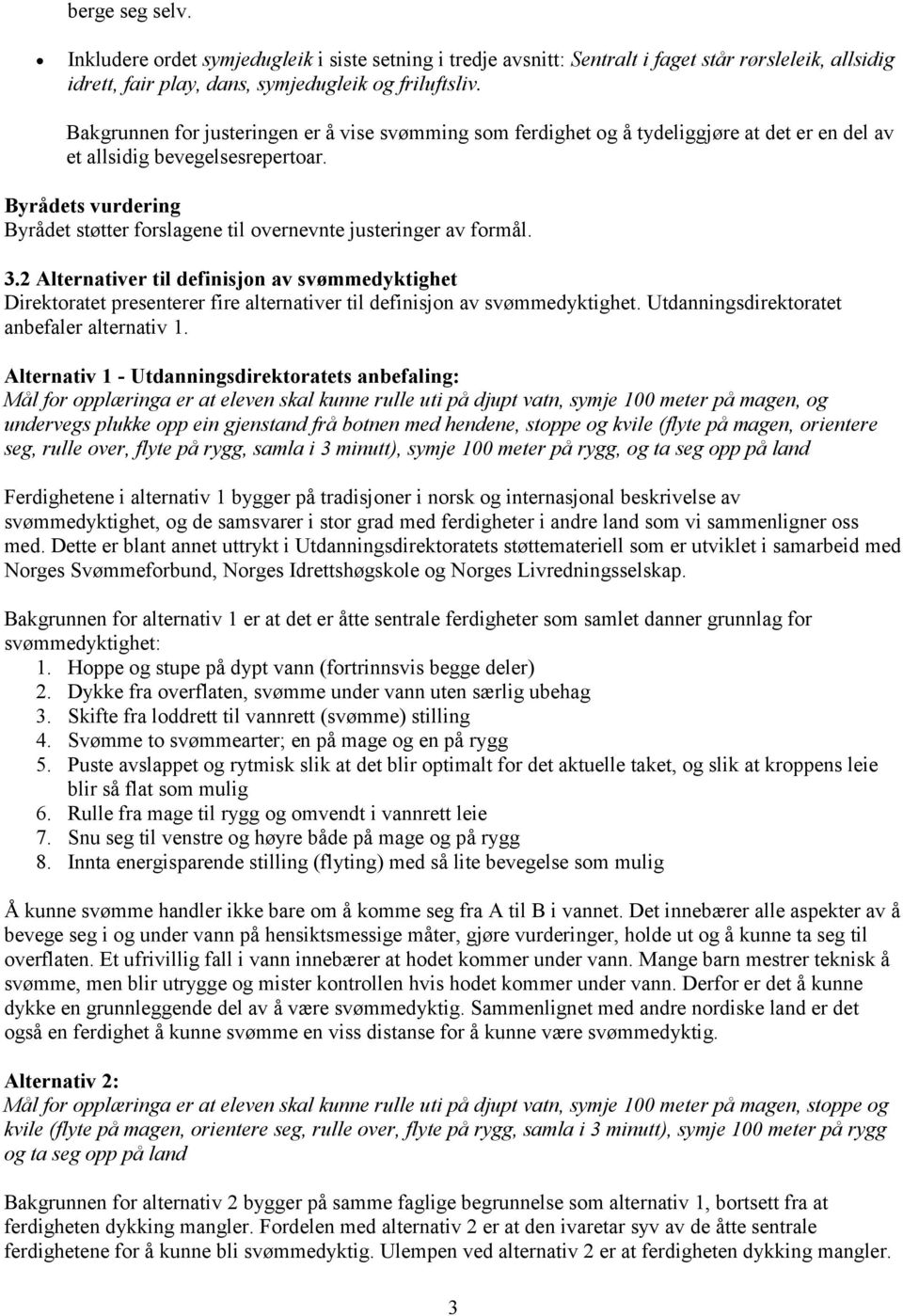 2 Alternativer til definisjon av svømmedyktighet Direktoratet presenterer fire alternativer til definisjon av svømmedyktighet. Utdanningsdirektoratet anbefaler alternativ 1.