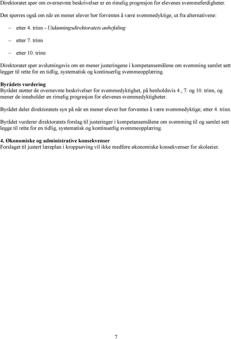 trinn Direktoratet spør avslutningsvis om en mener justeringene i kompetansemålene om svømming samlet sett legger til rette for en tidlig, systematisk og kontinuerlig svømmeopplæring.