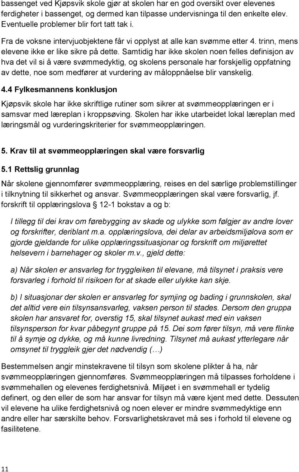 Samtidig har ikke skolen noen felles definisjon av hva det vil si å være svømmedyktig, og skolens personale har forskjellig oppfatning av dette, noe som medfører at vurdering av måloppnåelse blir