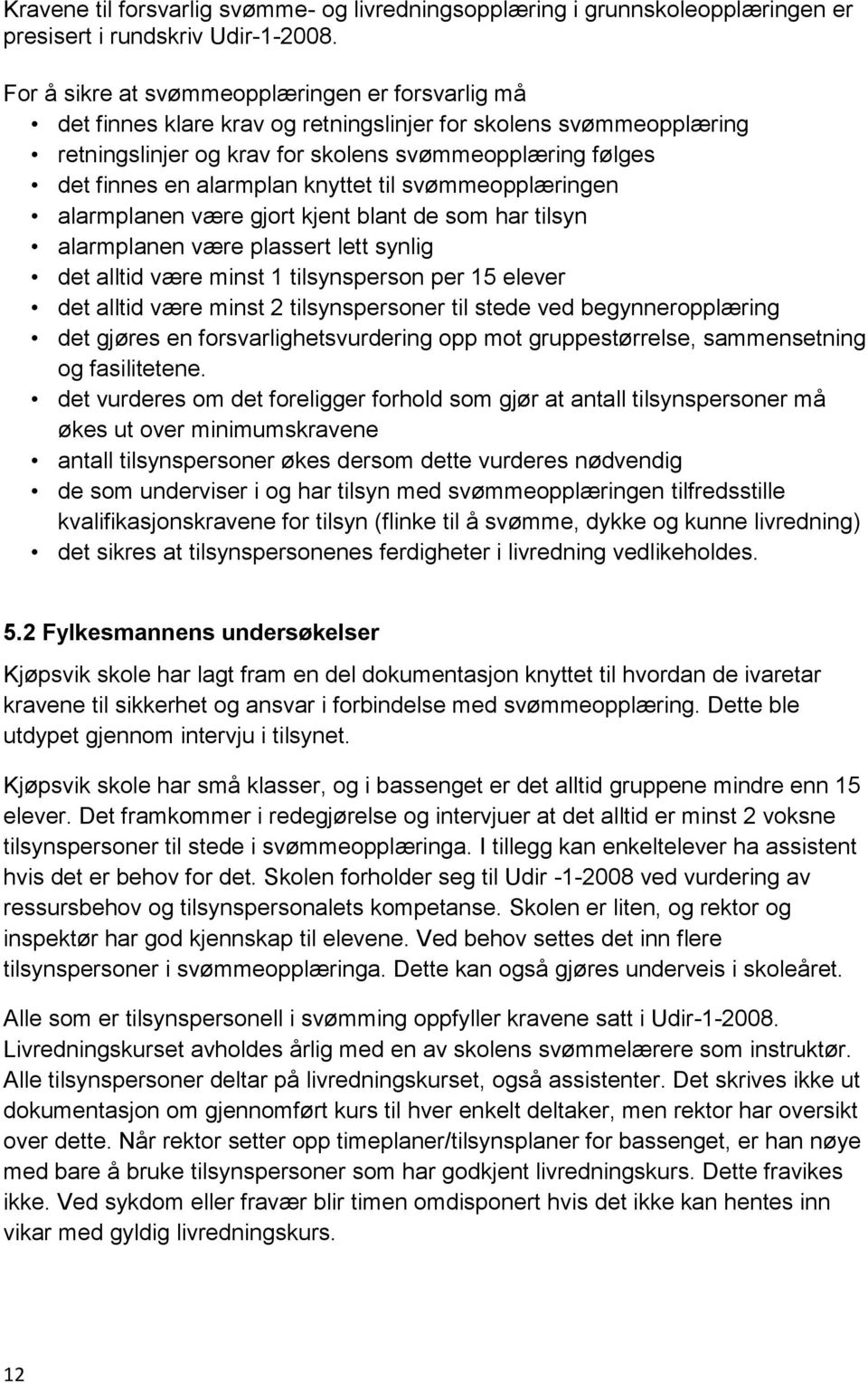 knyttet til svømmeopplæringen alarmplanen være gjort kjent blant de som har tilsyn alarmplanen være plassert lett synlig det alltid være minst 1 tilsynsperson per 15 elever det alltid være minst 2