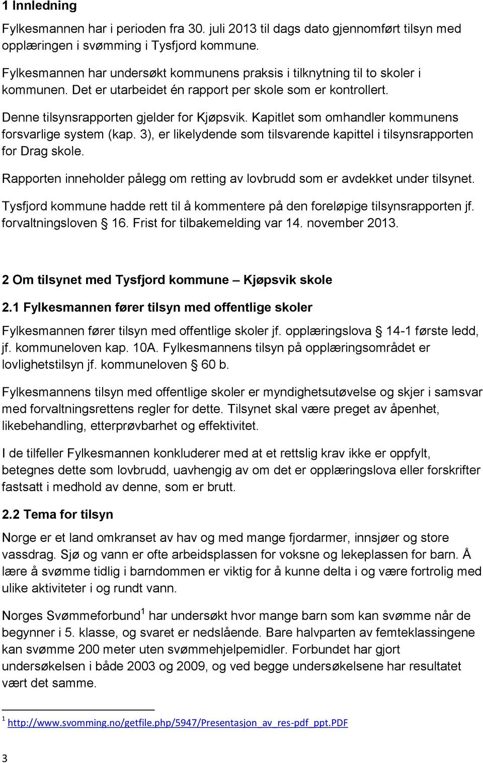 Kapitlet som omhandler kommunens forsvarlige system (kap. 3), er likelydende som tilsvarende kapittel i tilsynsrapporten for Drag skole.