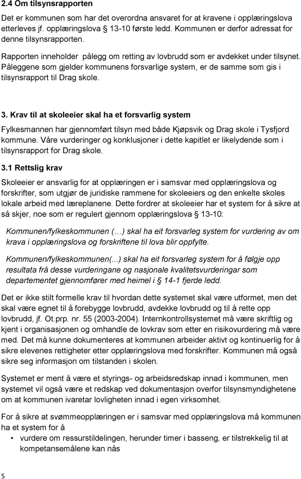 Påleggene som gjelder kommunens forsvarlige system, er de samme som gis i tilsynsrapport til Drag skole. 3.