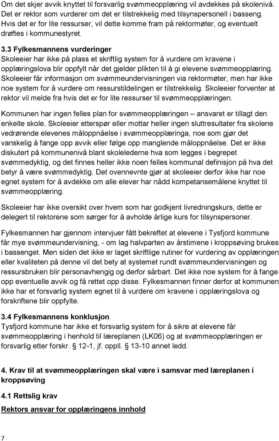 3 Fylkesmannens vurderinger Skoleeier har ikke på plass et skriftlig system for å vurdere om kravene i opplæringslova blir oppfylt når det gjelder plikten til å gi elevene svømmeopplæring.