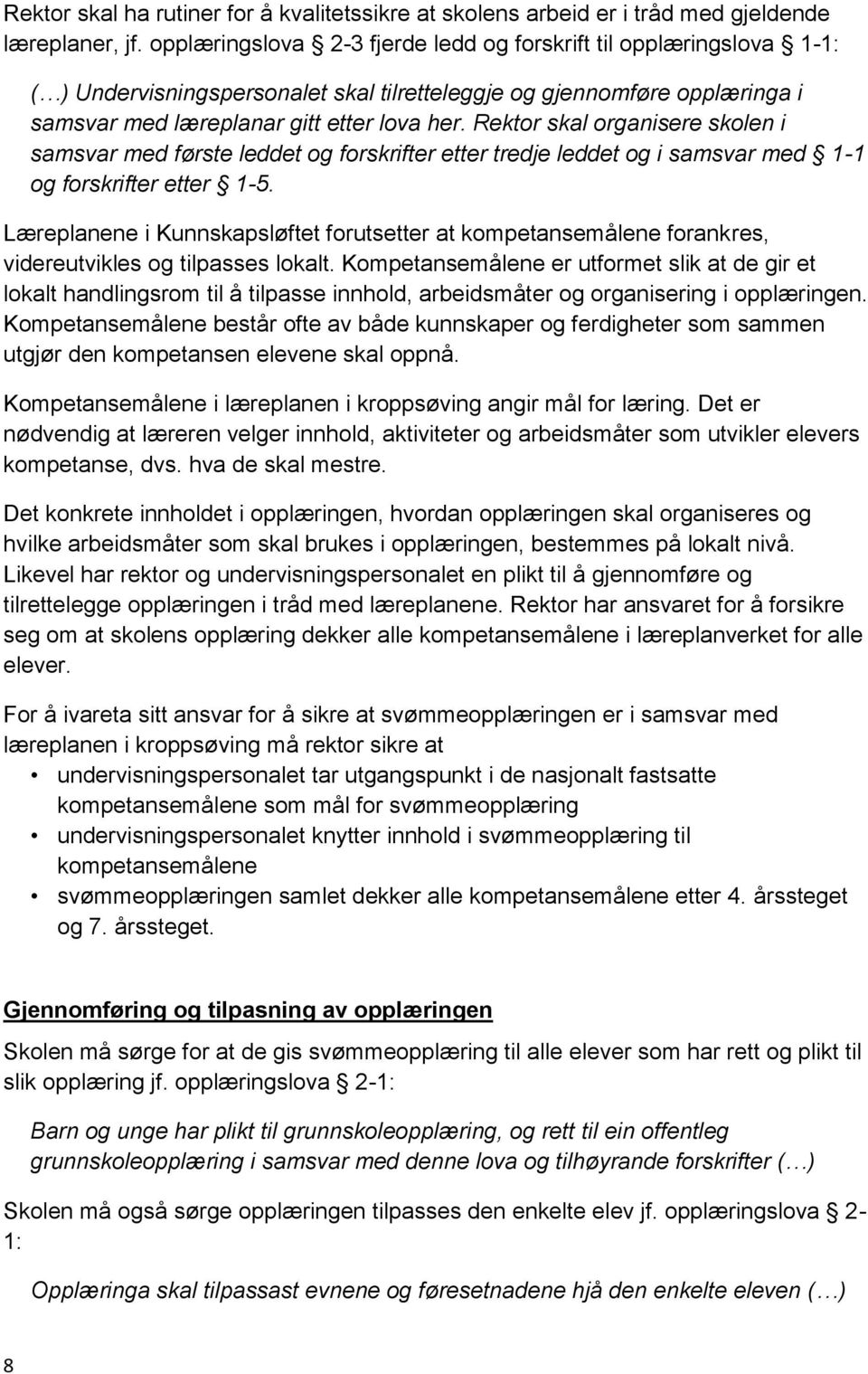 Rektor skal organisere skolen i samsvar med første leddet og forskrifter etter tredje leddet og i samsvar med 1-1 og forskrifter etter 1-5.