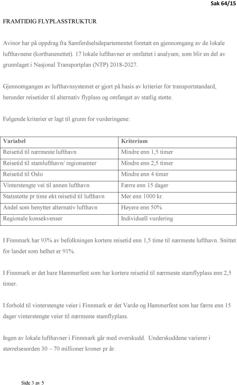 Gjennomgangen av lufthavnsystemet er gjort på basis av kriterier for transportstandard, herunder reisetider til alternativ flyplass og omfanget av statlig støtte.