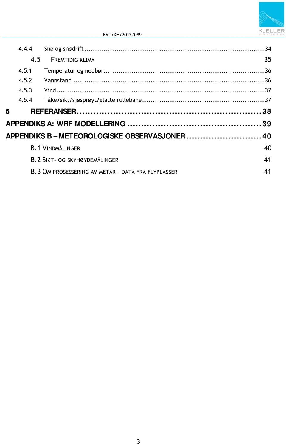 .. 38 APPENDIKS A: WRF MODELLERING... 39 APPENDIKS B METEOROLOGISKE OBSERVASJONER... 40 B.