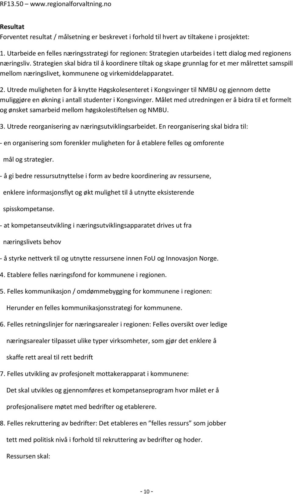 Strategien skal bidra til å koordinere tiltak og skape grunnlag for et mer målrettet samspill mellom næringslivet, kommunene og virkemiddelapparatet. 2.