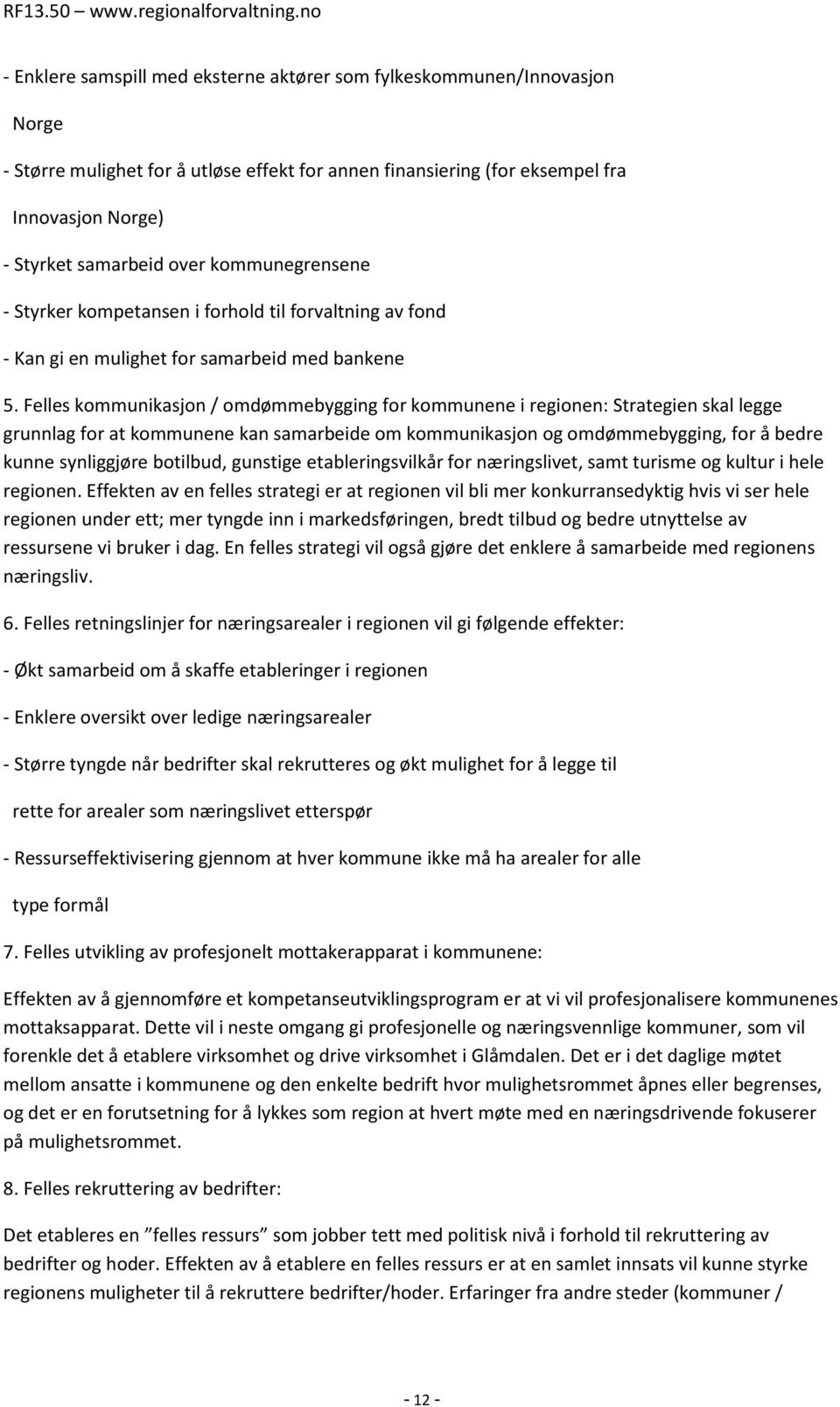 Felles kommunikasjon / omdømmebygging for kommunene i regionen: Strategien skal legge grunnlag for at kommunene kan samarbeide om kommunikasjon og omdømmebygging, for å bedre kunne synliggjøre