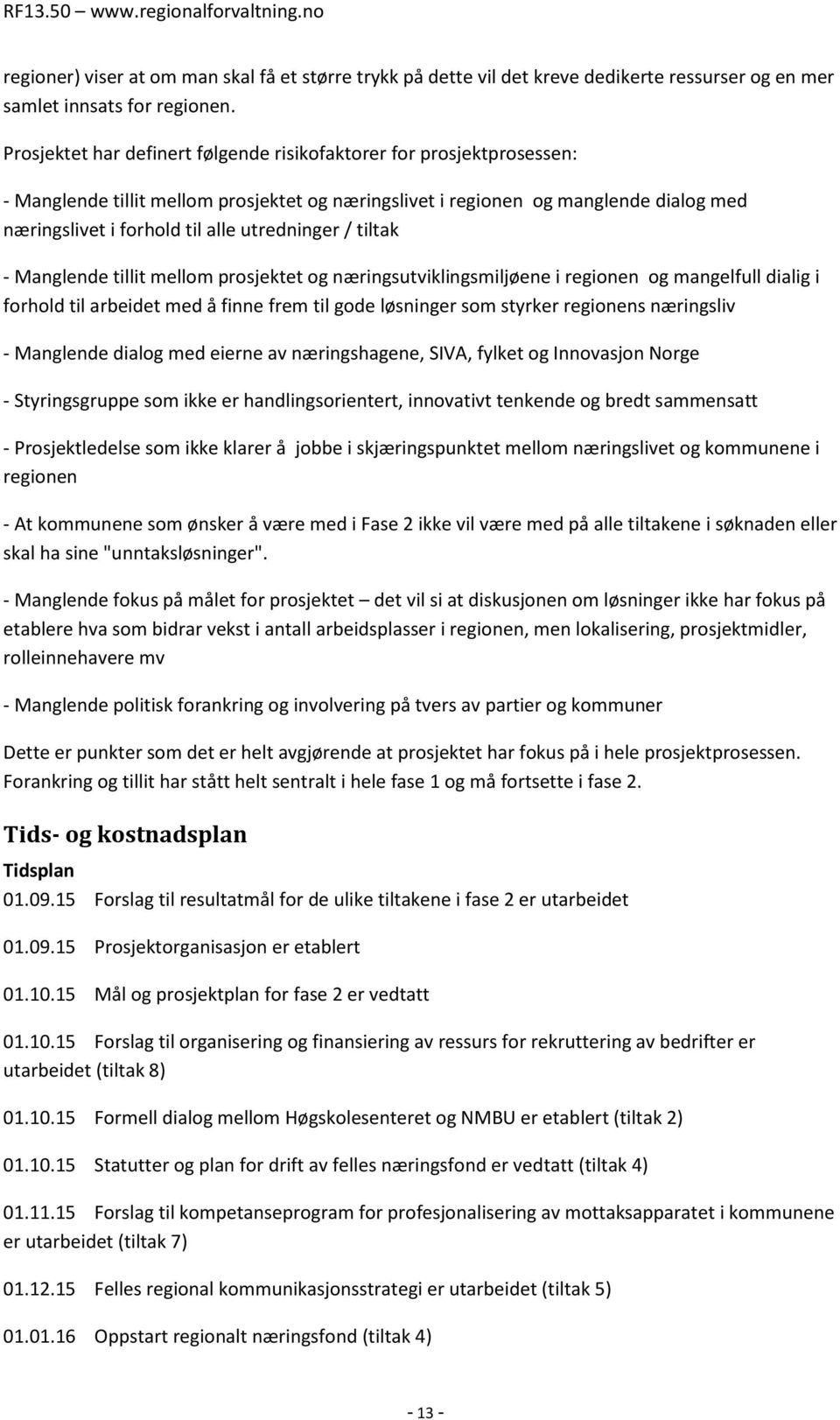 utredninger / tiltak - Manglende tillit mellom prosjektet og næringsutviklingsmiljøene i regionen og mangelfull dialig i forhold til arbeidet med å finne frem til gode løsninger som styrker regionens