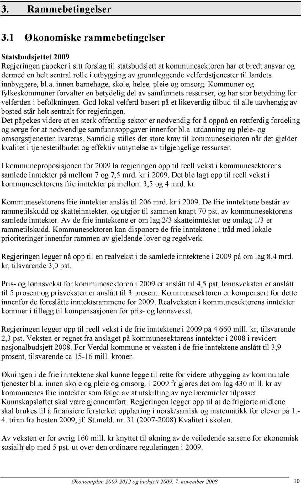 grunnleggende velferdstjenester til landets innbyggere, bl.a. innen barnehage, skole, helse, pleie og omsorg.