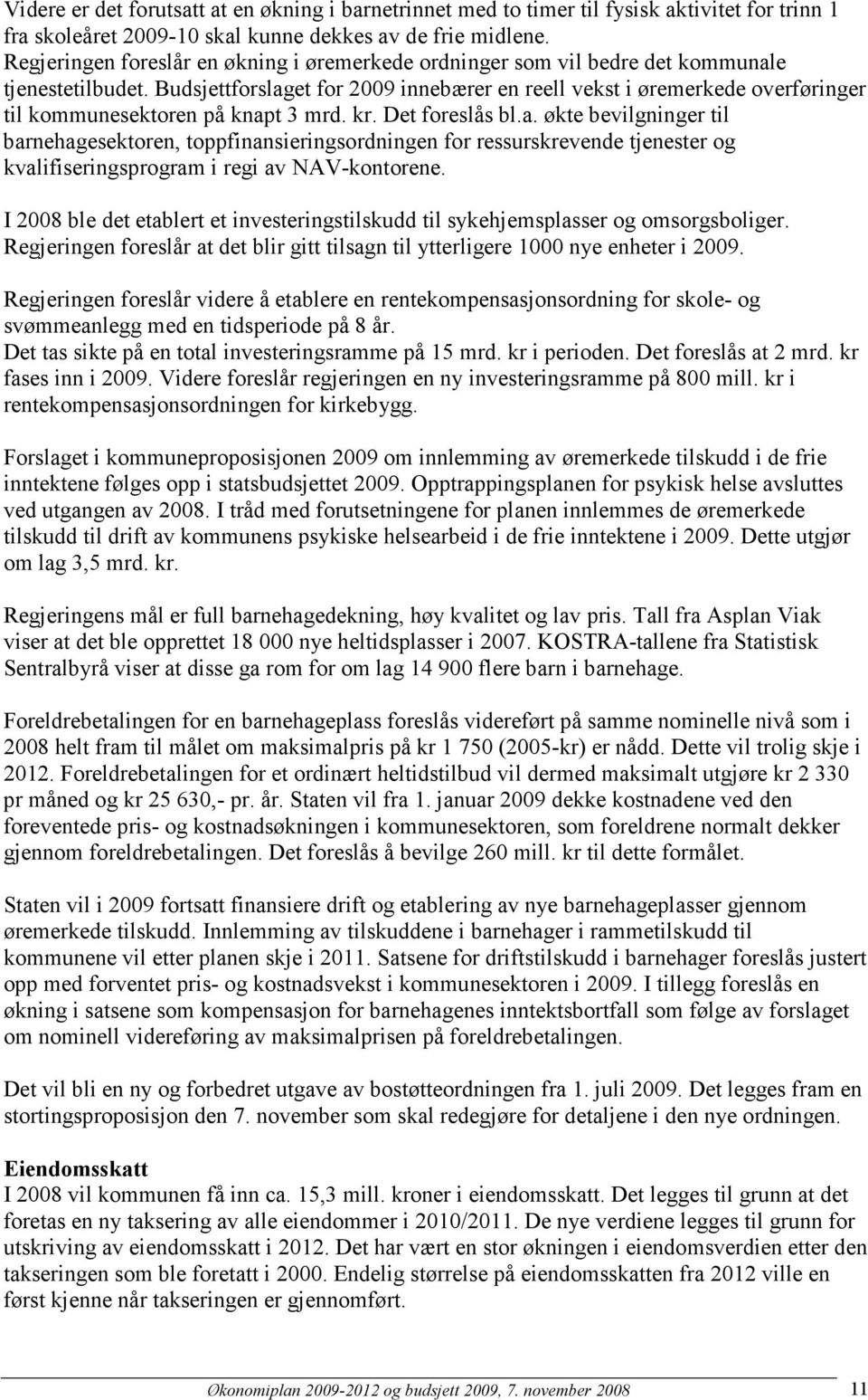 Budsjettforslaget for 2009 innebærer en reell vekst i øremerkede overføringer til kommunesektoren på knapt 3 mrd. kr. Det foreslås bl.a. økte bevilgninger til barnehagesektoren, toppfinansieringsordningen for ressurskrevende tjenester og kvalifiseringsprogram i regi av NAV-kontorene.