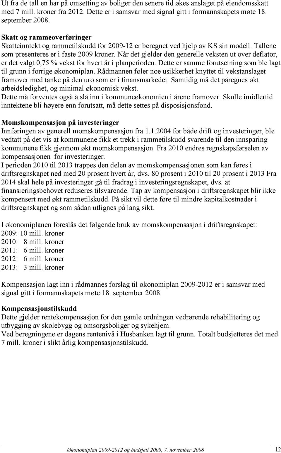 Når det gjelder den generelle veksten ut over deflator, er det valgt 0,75 % vekst for hvert år i planperioden. Dette er samme forutsetning som ble lagt til grunn i forrige økonomiplan.