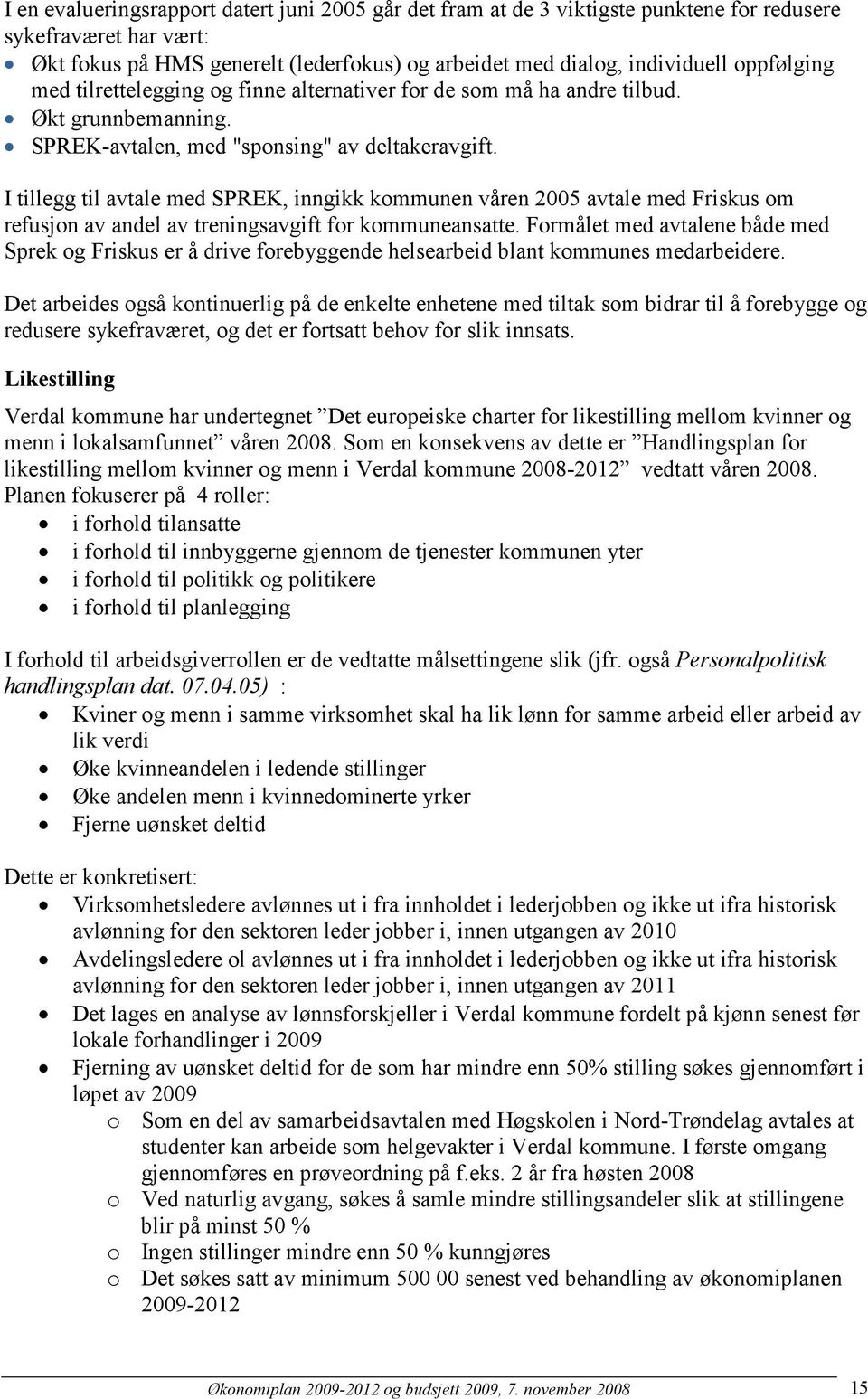 I tillegg til avtale med SPREK, inngikk kommunen våren 2005 avtale med Friskus om refusjon av andel av treningsavgift for kommuneansatte.