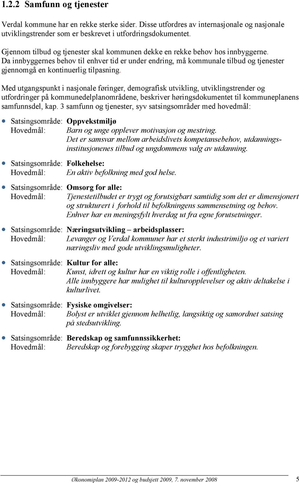 Da innbyggernes behov til enhver tid er under endring, må kommunale tilbud og tjenester gjennomgå en kontinuerlig tilpasning.