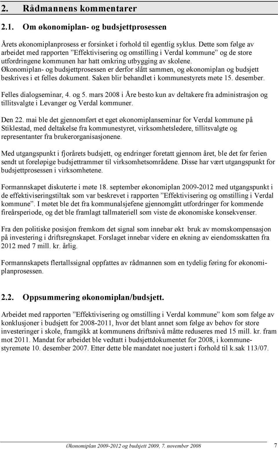 Økonomiplan- og budsjettprosessen er derfor slått sammen, og økonomiplan og budsjett beskrives i et felles dokument. Saken blir behandlet i kommunestyrets møte 15. desember. Felles dialogseminar, 4.